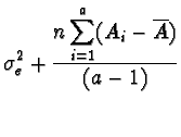 $\displaystyle \sigma^2_e + \frac{n \displaystyle\sum^{a}_{i=1} (A_i -
\overline{A})}{(a -1)} $