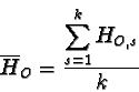 \begin{displaymath}\overline{H}_O = \frac{\displaystyle\sum_{s=1}^{k} {H_{O,s}}}{k}
\end{displaymath}