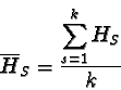 \begin{displaymath}\overline{H}_S = \frac{\displaystyle\sum_{s=1}^{k} {H_S}}{k}
\end{displaymath}